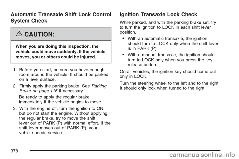 CHEVROLET OPTRA 5 2007 1.G Owners Manual Automatic Transaxle Shift Lock Control
System Check
{CAUTION:
When you are doing this inspection, the
vehicle could move suddenly. If the vehicle
moves, you or others could be injured.
1. Before you s