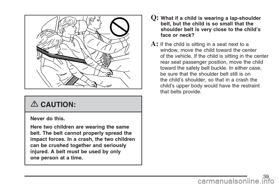 CHEVROLET OPTRA 5 2007 1.G Owners Manual {CAUTION:
Never do this.
Here two children are wearing the same
belt. The belt cannot properly spread the
impact forces. In a crash, the two children
can be crushed together and seriously
injured. A b