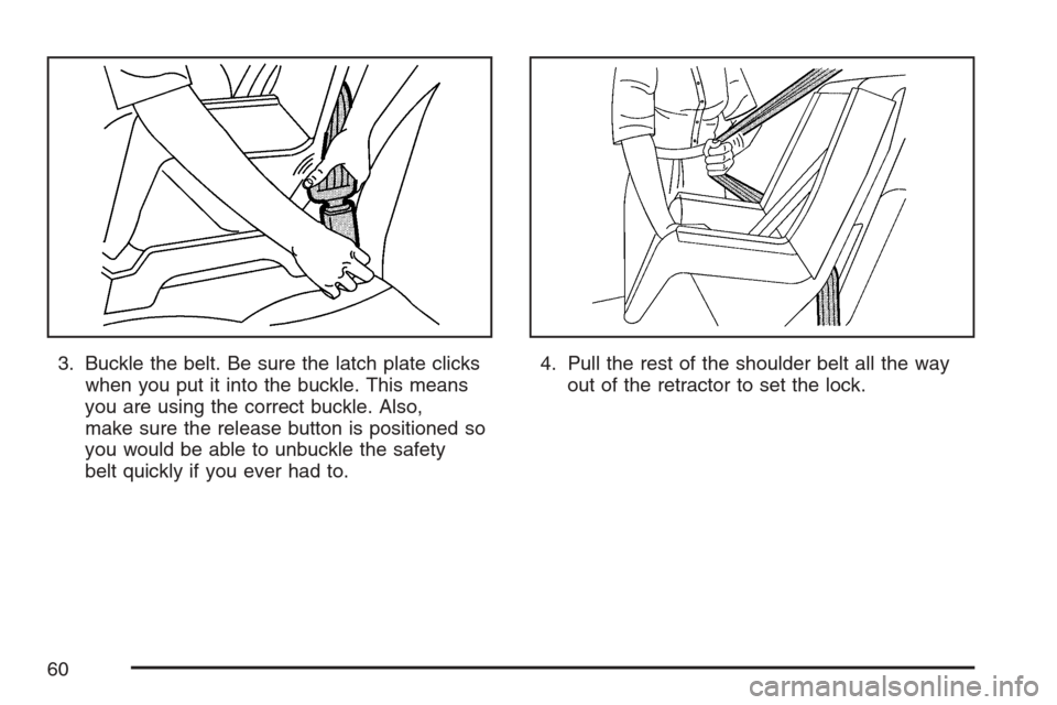 CHEVROLET OPTRA 5 2007 1.G Workshop Manual 3. Buckle the belt. Be sure the latch plate clicks
when you put it into the buckle. This means
you are using the correct buckle. Also,
make sure the release button is positioned so
you would be able t