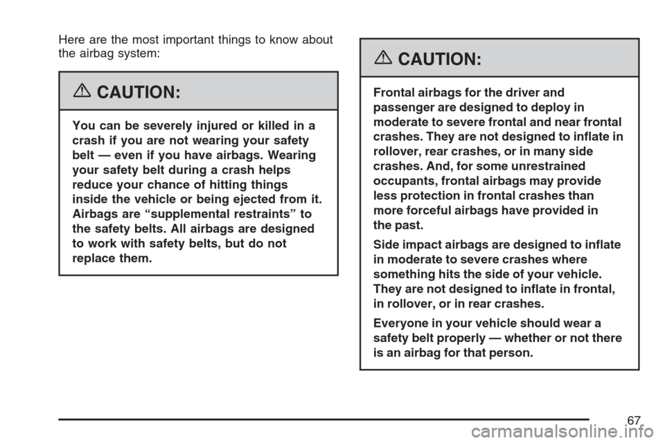 CHEVROLET OPTRA 5 2007 1.G Repair Manual Here are the most important things to know about
the airbag system:
{CAUTION:
You can be severely injured or killed in a
crash if you are not wearing your safety
belt — even if you have airbags. Wea CHEVROLET OPTRA 5 2007 1.G Repair Manual Here are the most important things to know about
the airbag system:
{CAUTION:
You can be severely injured or killed in a
crash if you are not wearing your safety
belt — even if you have airbags. Wea