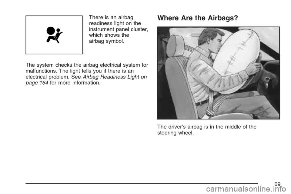 CHEVROLET OPTRA 5 2007 1.G Repair Manual There is an airbag
readiness light on the
instrument panel cluster,
which shows the
airbag symbol.
The system checks the airbag electrical system for
malfunctions. The light tells you if there is an
e