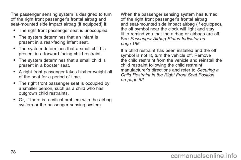 CHEVROLET OPTRA 5 2007 1.G Owners Manual The passenger sensing system is designed to turn
off the right front passenger’s frontal airbag and
seat-mounted side impact airbag (if equipped) if:
•The right front passenger seat is unoccupied.