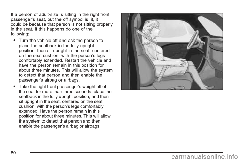 CHEVROLET OPTRA 5 2007 1.G Manual PDF If a person of adult-size is sitting in the right front
passenger’s seat, but the off symbol is lit, it
could be because that person is not sitting properly
in the seat. If this happens do one of th