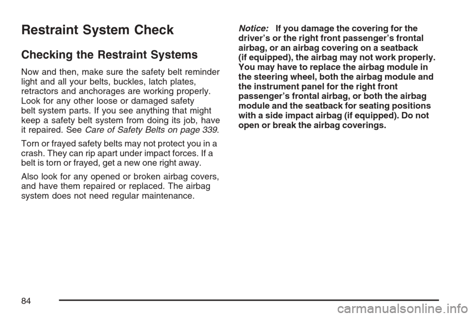 CHEVROLET OPTRA 5 2007 1.G Owners Manual Restraint System Check
Checking the Restraint Systems
Now and then, make sure the safety belt reminder
light and all your belts, buckles, latch plates,
retractors and anchorages are working properly.
