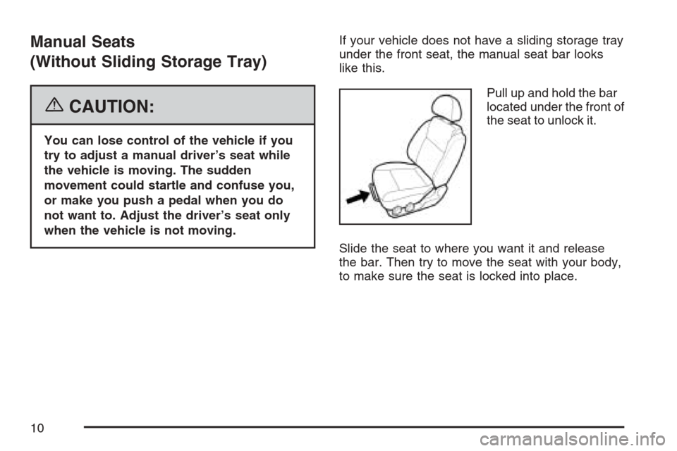 CHEVROLET OPTRA 5 2007 1.G Owners Manual Manual Seats
(Without Sliding Storage Tray)
{CAUTION:
You can lose control of the vehicle if you
try to adjust a manual driver’s seat while
the vehicle is moving. The sudden
movement could startle a