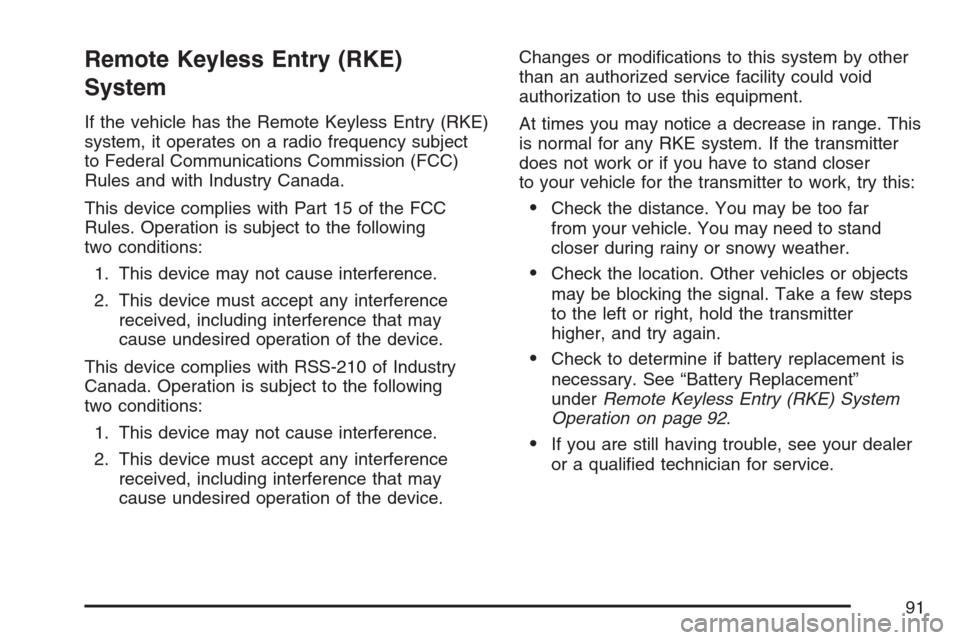 CHEVROLET OPTRA 5 2007 1.G Owners Manual Remote Keyless Entry (RKE)
System
If the vehicle has the Remote Keyless Entry (RKE)
system, it operates on a radio frequency subject
to Federal Communications Commission (FCC)
Rules and with Industry 