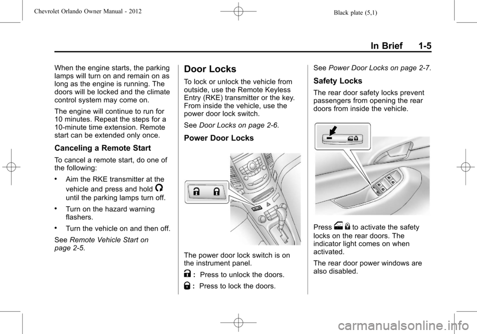 CHEVROLET ORLANDO 2012 1.G Owners Manual Black plate (5,1)Chevrolet Orlando Owner Manual - 2012
In Brief 1-5
When the engine starts, the parking
lamps will turn on and remain on as
long as the engine is running. The
doors will be locked and 