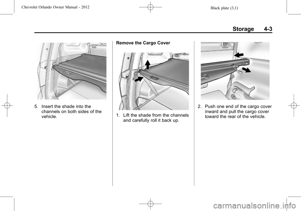 CHEVROLET ORLANDO 2012 1.G Owners Manual Black plate (3,1)Chevrolet Orlando Owner Manual - 2012
Storage 4-3
5. Insert the shade into thechannels on both sides of the
vehicle. Remove the Cargo Cover
1. Lift the shade from the channels
and car