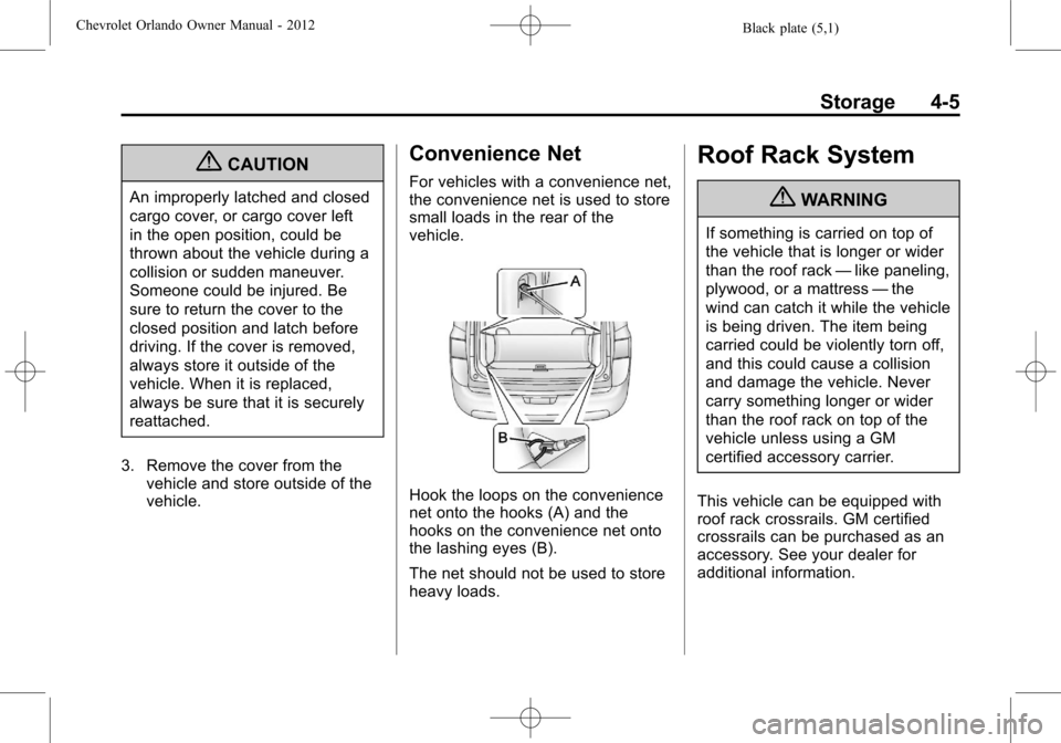 CHEVROLET ORLANDO 2012 1.G Owners Manual Black plate (5,1)Chevrolet Orlando Owner Manual - 2012
Storage 4-5
{CAUTION
An improperly latched and closed
cargo cover, or cargo cover left
in the open position, could be
thrown about the vehicle du