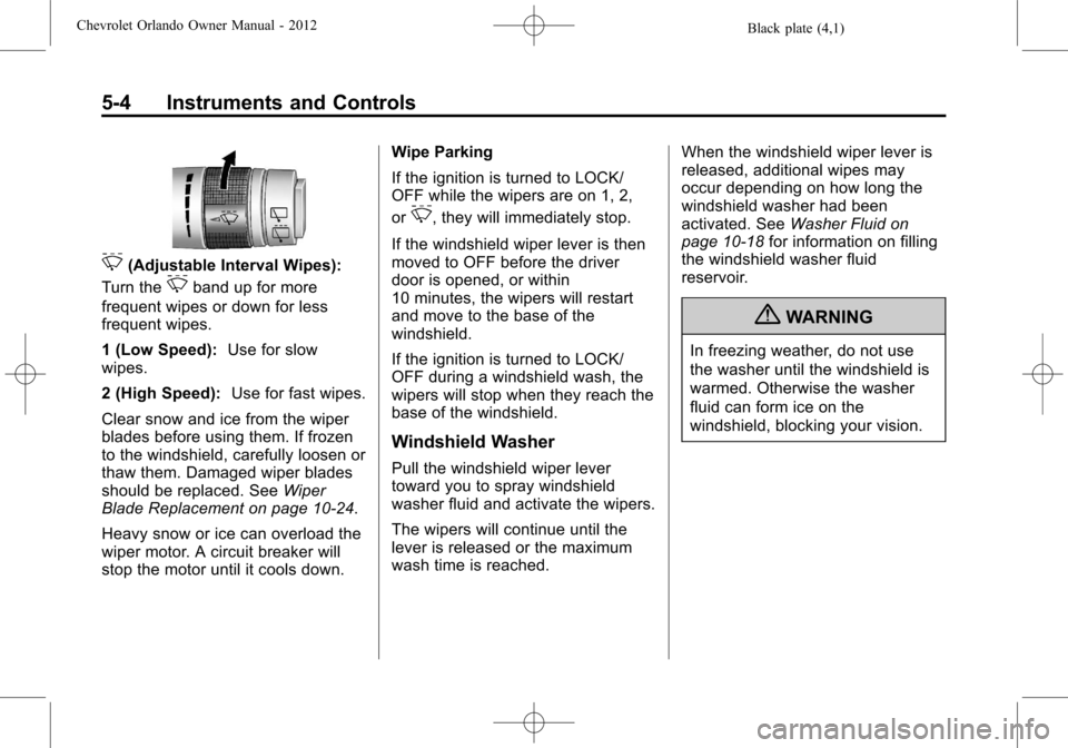 CHEVROLET ORLANDO 2012 1.G Owners Manual Black plate (4,1)Chevrolet Orlando Owner Manual - 2012
5-4 Instruments and Controls
3(Adjustable Interval Wipes):
Turn the
3band up for more
frequent wipes or down for less
frequent wipes.
1 (Low Spee