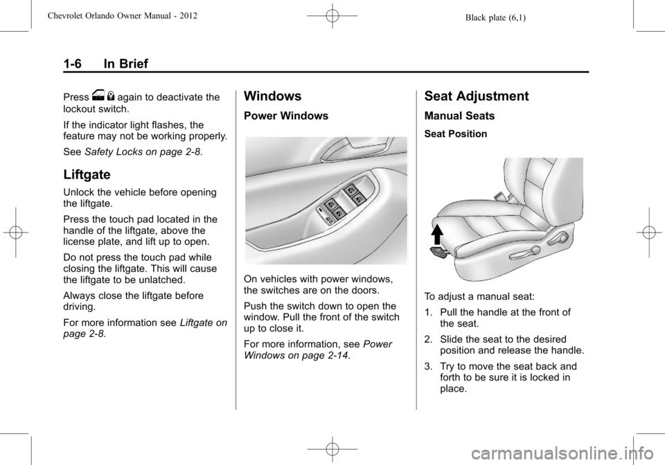 CHEVROLET ORLANDO 2012 1.G Owners Manual Black plate (6,1)Chevrolet Orlando Owner Manual - 2012
1-6 In Brief
Presso{again to deactivate the
lockout switch.
If the indicator light flashes, the
feature may not be working properly.
See Safety L