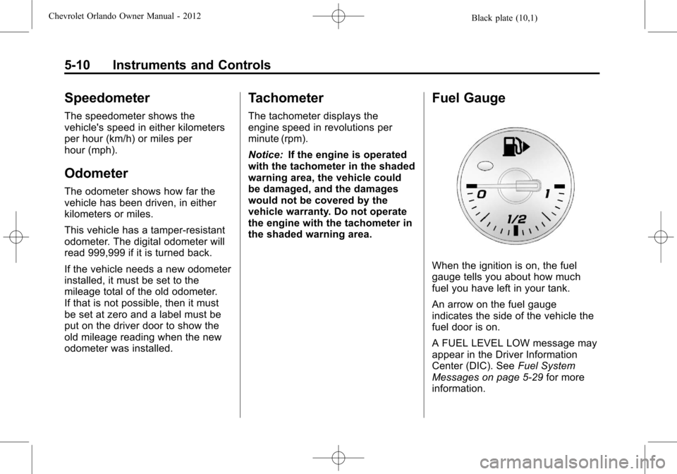 CHEVROLET ORLANDO 2012 1.G User Guide Black plate (10,1)Chevrolet Orlando Owner Manual - 2012
5-10 Instruments and Controls
Speedometer
The speedometer shows the
vehicles speed in either kilometers
per hour (km/h) or miles per
hour (mph)