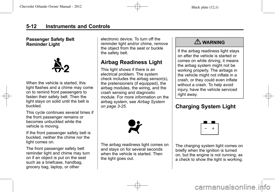 CHEVROLET ORLANDO 2012 1.G Owners Manual Black plate (12,1)Chevrolet Orlando Owner Manual - 2012
5-12 Instruments and Controls
Passenger Safety Belt
Reminder Light
When the vehicle is started, this
light flashes and a chime may come
on to re