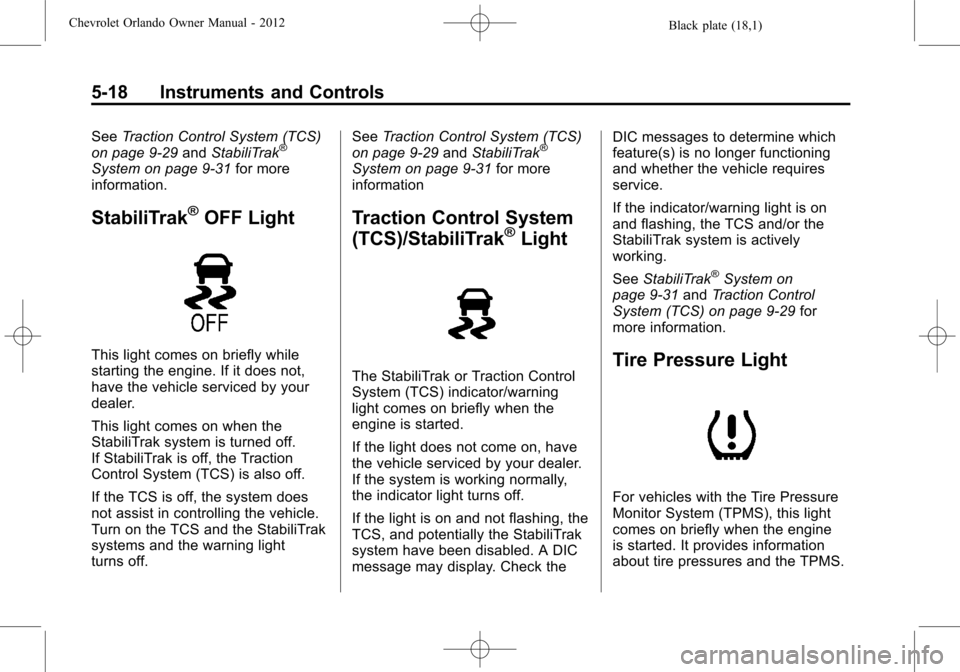 CHEVROLET ORLANDO 2012 1.G Owners Manual Black plate (18,1)Chevrolet Orlando Owner Manual - 2012
5-18 Instruments and Controls
SeeTraction Control System (TCS)
on page 9‑29 andStabiliTrak®
System on page 9‑31 for more
information.
Stabi