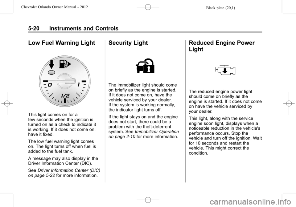 CHEVROLET ORLANDO 2012 1.G User Guide Black plate (20,1)Chevrolet Orlando Owner Manual - 2012
5-20 Instruments and Controls
Low Fuel Warning Light
This light comes on for a
few seconds when the ignition is
turned on as a check to indicate