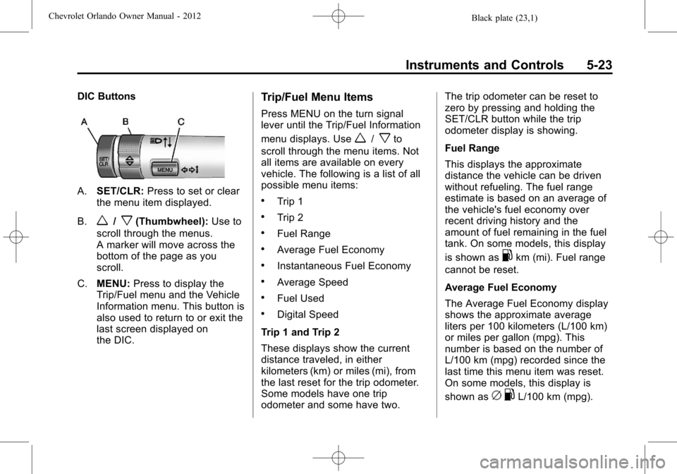 CHEVROLET ORLANDO 2012 1.G Owners Manual Black plate (23,1)Chevrolet Orlando Owner Manual - 2012
Instruments and Controls 5-23
DIC Buttons
A.SET/CLR: Press to set or clear
the menu item displayed.
B.
w/x(Thumbwheel): Use to
scroll through th