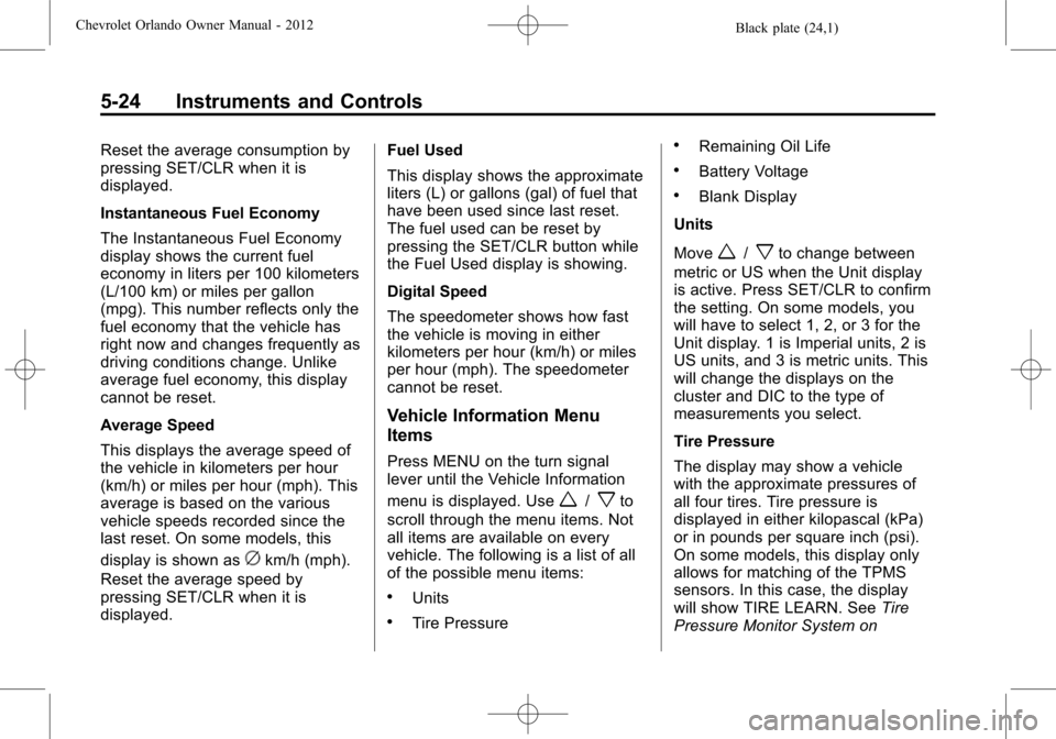 CHEVROLET ORLANDO 2012 1.G Owners Manual Black plate (24,1)Chevrolet Orlando Owner Manual - 2012
5-24 Instruments and Controls
Reset the average consumption by
pressing SET/CLR when it is
displayed.
Instantaneous Fuel Economy
The Instantaneo