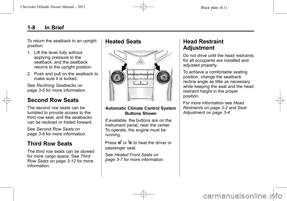 CHEVROLET ORLANDO 2012 1.G Owners Manual Black plate (8,1)Chevrolet Orlando Owner Manual - 2012
1-8 In Brief
To return the seatback to an upright
position:
1. Lift the lever fully withoutapplying pressure to the
seatback, and the seatback
re