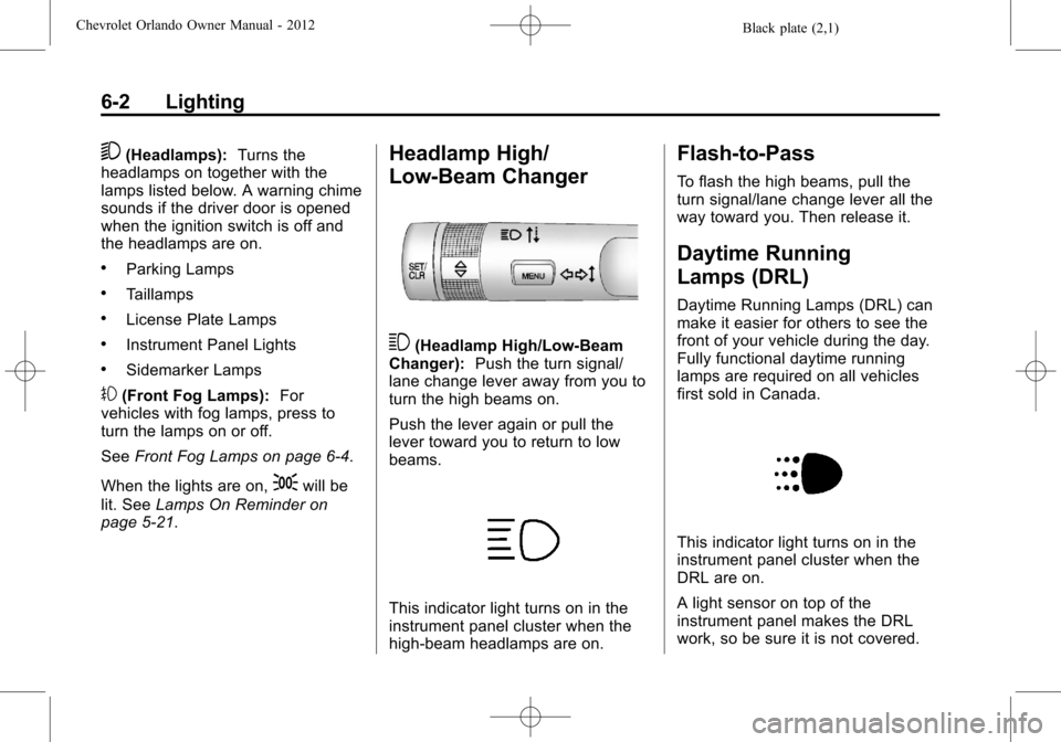 CHEVROLET ORLANDO 2012 1.G Owners Manual Black plate (2,1)Chevrolet Orlando Owner Manual - 2012
6-2 Lighting
5(Headlamps):Turns the
headlamps on together with the
lamps listed below. A warning chime
sounds if the driver door is opened
when t