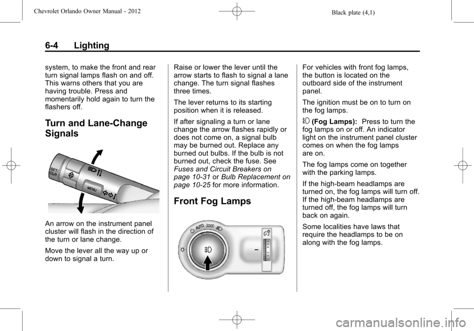 CHEVROLET ORLANDO 2012 1.G Owners Manual Black plate (4,1)Chevrolet Orlando Owner Manual - 2012
6-4 Lighting
system, to make the front and rear
turn signal lamps flash on and off.
This warns others that you are
having trouble. Press and
mome