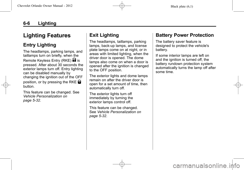 CHEVROLET ORLANDO 2012 1.G Owners Manual Black plate (6,1)Chevrolet Orlando Owner Manual - 2012
6-6 Lighting
Lighting Features
Entry Lighting
The headlamps, parking lamps, and
taillamps turn on briefly, when the
Remote Keyless Entry (RKE)
Ki