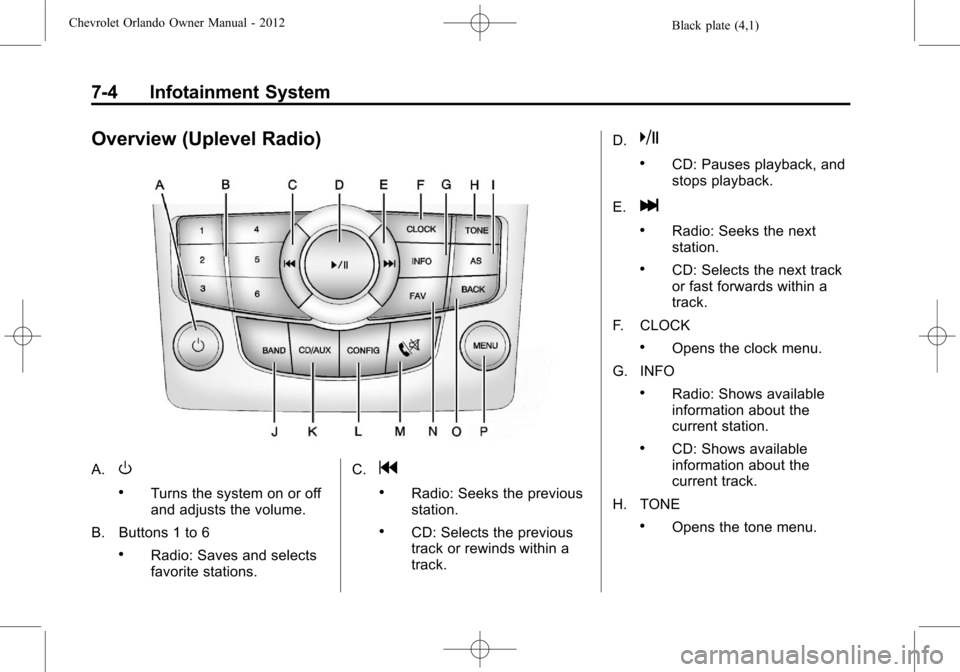 CHEVROLET ORLANDO 2012 1.G Owners Manual Black plate (4,1)Chevrolet Orlando Owner Manual - 2012
7-4 Infotainment System
Overview (Uplevel Radio)
A.O
.Turns the system on or off
and adjusts the volume.
B. Buttons 1 to 6
.Radio: Saves and sele