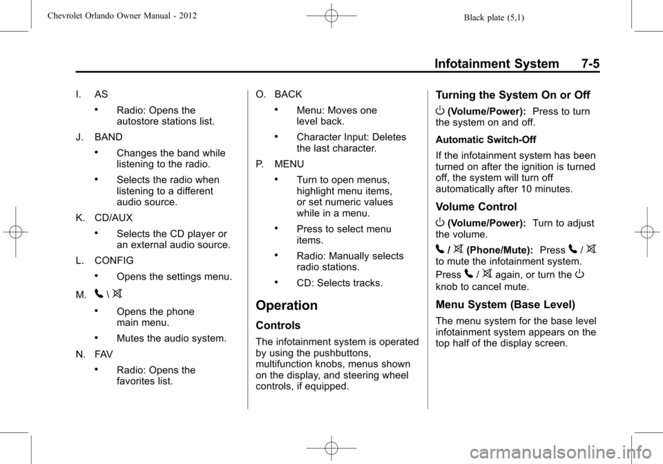 CHEVROLET ORLANDO 2012 1.G Owners Manual Black plate (5,1)Chevrolet Orlando Owner Manual - 2012
Infotainment System 7-5
I. AS
.Radio: Opens the
autostore stations list.
J. BAND
.Changes the band while
listening to the radio.
.Selects the rad