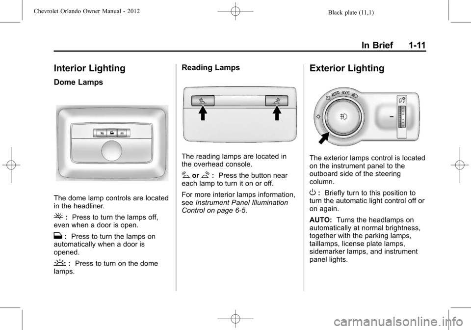 CHEVROLET ORLANDO 2012 1.G Owners Manual Black plate (11,1)Chevrolet Orlando Owner Manual - 2012
In Brief 1-11
Interior Lighting
Dome Lamps
The dome lamp controls are located
in the headliner.
(:Press to turn the lamps off,
even when a door 