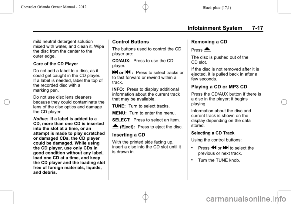 CHEVROLET ORLANDO 2012 1.G Owners Manual Black plate (17,1)Chevrolet Orlando Owner Manual - 2012
Infotainment System 7-17
mild neutral detergent solution
mixed with water, and clean it. Wipe
the disc from the center to the
outer edge.
Care o
