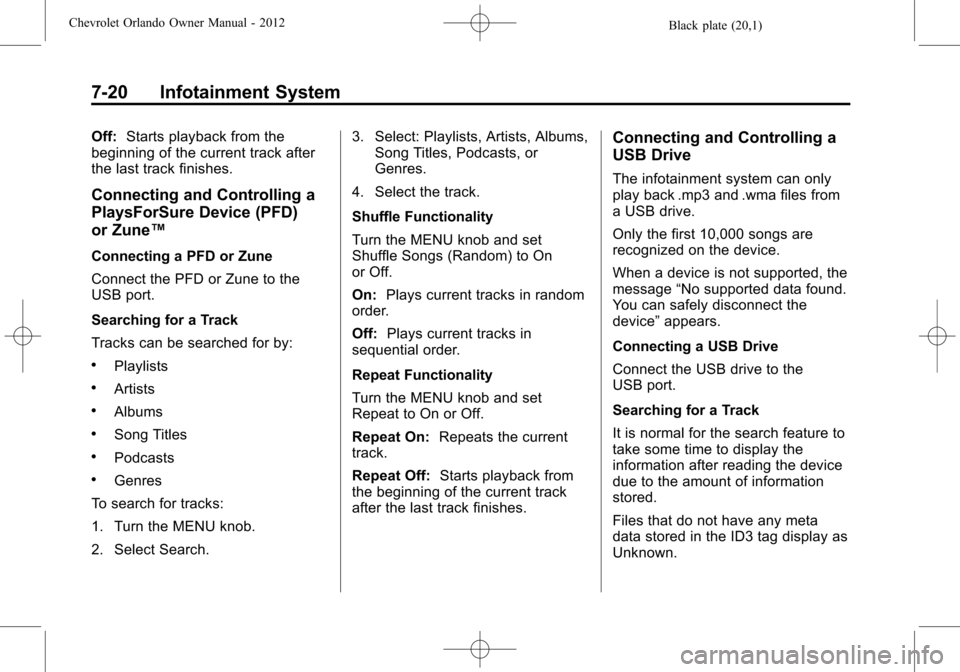 CHEVROLET ORLANDO 2012 1.G Owners Manual Black plate (20,1)Chevrolet Orlando Owner Manual - 2012
7-20 Infotainment System
Off:Starts playback from the
beginning of the current track after
the last track finishes.
Connecting and Controlling a
