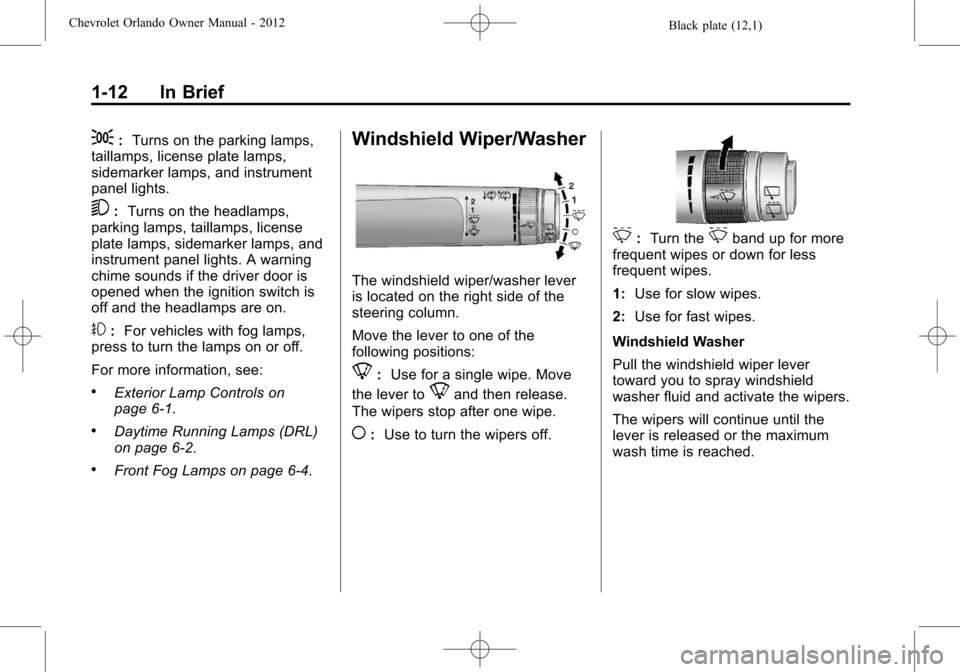 CHEVROLET ORLANDO 2012 1.G Owners Manual Black plate (12,1)Chevrolet Orlando Owner Manual - 2012
1-12 In Brief
;:Turns on the parking lamps,
taillamps, license plate lamps,
sidemarker lamps, and instrument
panel lights.
5: Turns on the headl