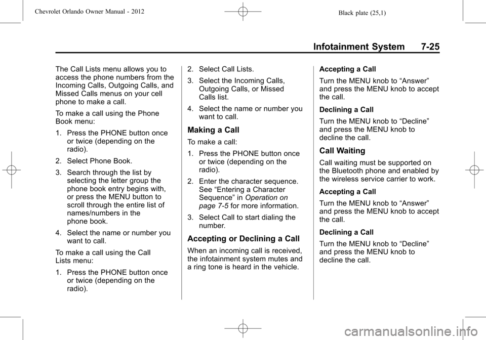 CHEVROLET ORLANDO 2012 1.G Owners Manual Black plate (25,1)Chevrolet Orlando Owner Manual - 2012
Infotainment System 7-25
The Call Lists menu allows you to
access the phone numbers from the
Incoming Calls, Outgoing Calls, and
Missed Calls me