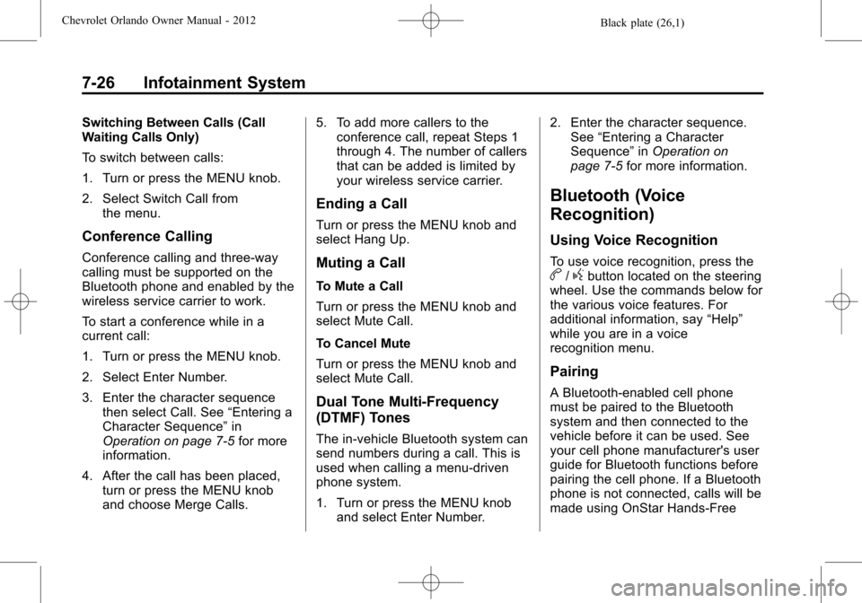 CHEVROLET ORLANDO 2012 1.G Owners Manual Black plate (26,1)Chevrolet Orlando Owner Manual - 2012
7-26 Infotainment System
Switching Between Calls (Call
Waiting Calls Only)
To switch between calls:
1. Turn or press the MENU knob.
2. Select Sw