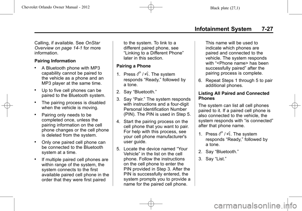 CHEVROLET ORLANDO 2012 1.G Owners Manual Black plate (27,1)Chevrolet Orlando Owner Manual - 2012
Infotainment System 7-27
Calling, if available. SeeOnStar
Overview on page 14‑1 for more
information.
Pairing Information
.A Bluetooth phone w