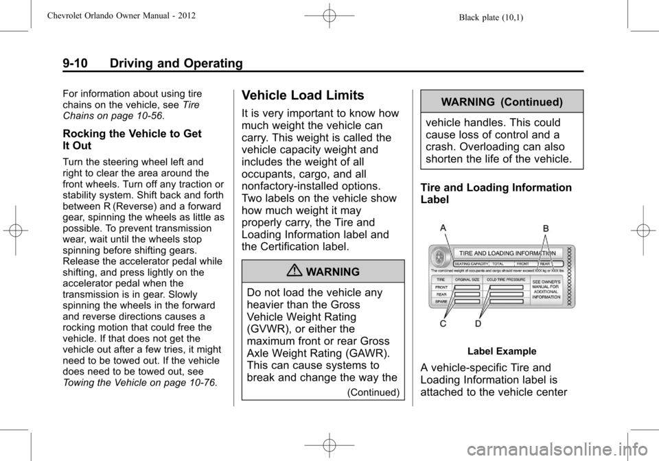 CHEVROLET ORLANDO 2012 1.G Owners Manual Black plate (10,1)Chevrolet Orlando Owner Manual - 2012
9-10 Driving and Operating
For information about using tire
chains on the vehicle, seeTire
Chains on page 10‑56.
Rocking the Vehicle to Get
It CHEVROLET ORLANDO 2012 1.G Owners Manual Black plate (10,1)Chevrolet Orlando Owner Manual - 2012
9-10 Driving and Operating
For information about using tire
chains on the vehicle, seeTire
Chains on page 10‑56.
Rocking the Vehicle to Get
It