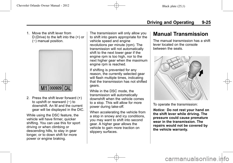 CHEVROLET ORLANDO 2012 1.G Owners Manual Black plate (25,1)Chevrolet Orlando Owner Manual - 2012
Driving and Operating 9-25
1. Move the shift lever fromD (Drive) to the left into the (+) or
(−) manual position.
2. Press the shift lever for