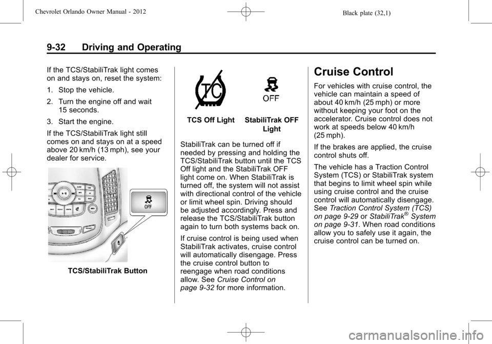 CHEVROLET ORLANDO 2012 1.G Owners Guide Black plate (32,1)Chevrolet Orlando Owner Manual - 2012
9-32 Driving and Operating
If the TCS/StabiliTrak light comes
on and stays on, reset the system:
1. Stop the vehicle.
2. Turn the engine off and