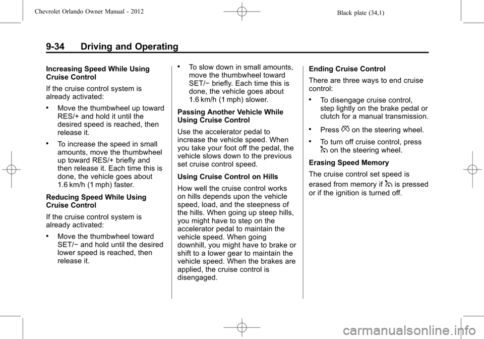 CHEVROLET ORLANDO 2012 1.G Owners Guide Black plate (34,1)Chevrolet Orlando Owner Manual - 2012
9-34 Driving and Operating
Increasing Speed While Using
Cruise Control
If the cruise control system is
already activated:
.Move the thumbwheel u