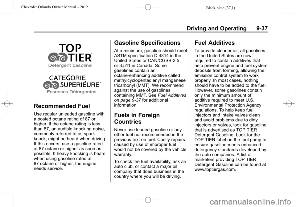 CHEVROLET ORLANDO 2012 1.G Owners Manual Black plate (37,1)Chevrolet Orlando Owner Manual - 2012
Driving and Operating 9-37
Recommended Fuel
Use regular unleaded gasoline with
a posted octane rating of 87 or
higher. If the octane rating is l