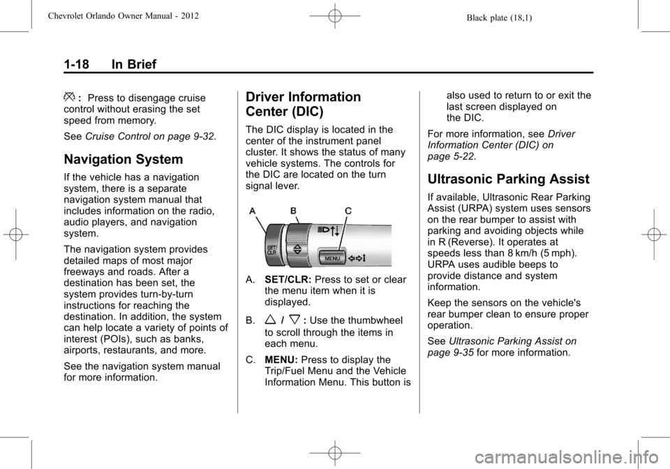 CHEVROLET ORLANDO 2012 1.G Owners Manual Black plate (18,1)Chevrolet Orlando Owner Manual - 2012
1-18 In Brief
*:Press to disengage cruise
control without erasing the set
speed from memory.
See Cruise Control on page 9‑32.
Navigation Syste
