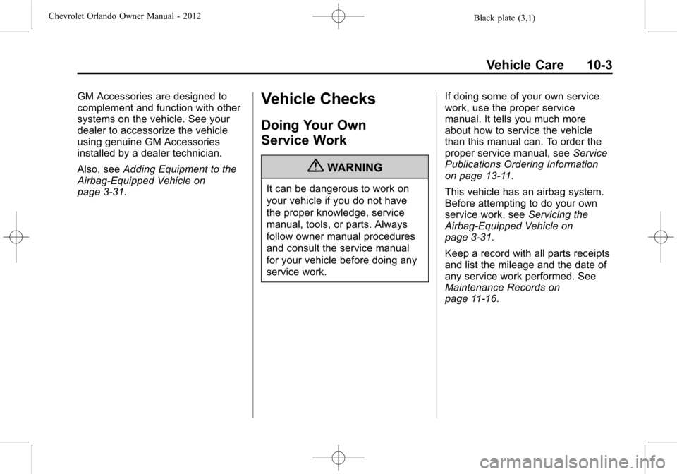 CHEVROLET ORLANDO 2012 1.G Owners Manual Black plate (3,1)Chevrolet Orlando Owner Manual - 2012
Vehicle Care 10-3
GM Accessories are designed to
complement and function with other
systems on the vehicle. See your
dealer to accessorize the ve