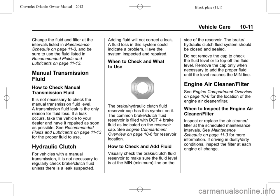 CHEVROLET ORLANDO 2012 1.G Owners Manual Black plate (11,1)Chevrolet Orlando Owner Manual - 2012
Vehicle Care 10-11
Change the fluid and filter at the
intervals listed inMaintenance
Schedule on page 11‑3, and be
sure to use the fluid liste