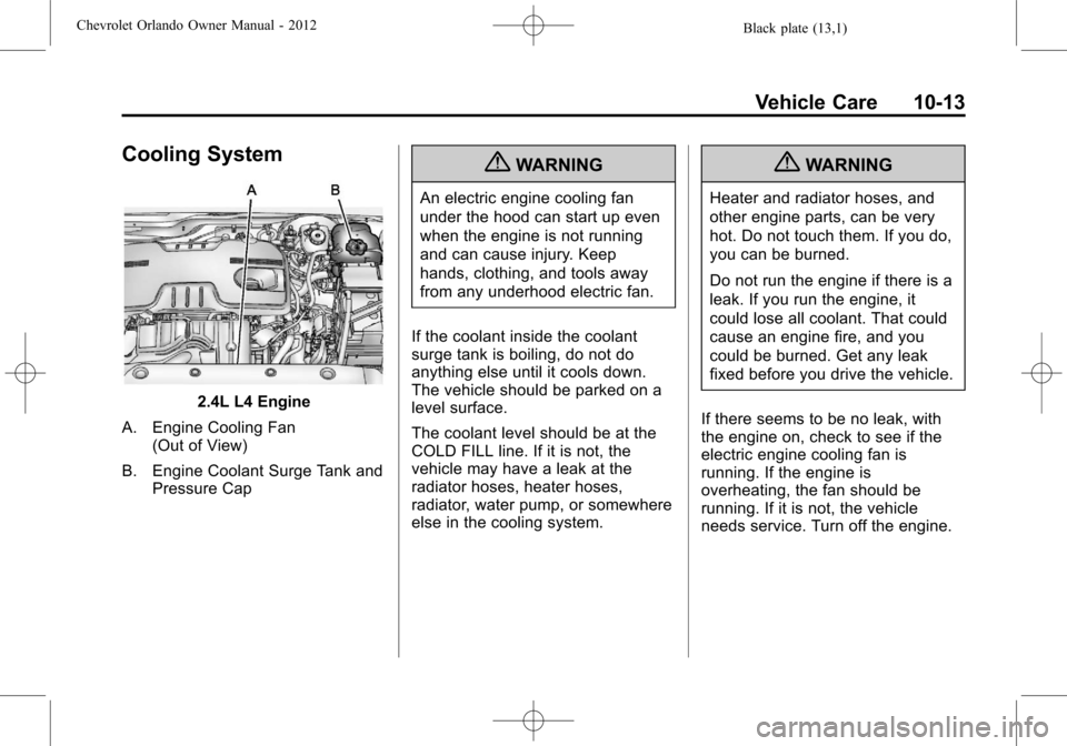 CHEVROLET ORLANDO 2012 1.G Owners Manual Black plate (13,1)Chevrolet Orlando Owner Manual - 2012
Vehicle Care 10-13
Cooling System
2.4L L4 Engine
A. Engine Cooling Fan (Out of View)
B. Engine Coolant Surge Tank and Pressure Cap
{WARNING
An e