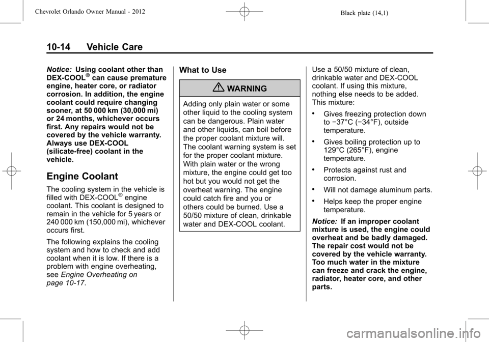 CHEVROLET ORLANDO 2012 1.G Owners Manual Black plate (14,1)Chevrolet Orlando Owner Manual - 2012
10-14 Vehicle Care
Notice:Using coolant other than
DEX-COOL®can cause premature
engine, heater core, or radiator
corrosion. In addition, the en