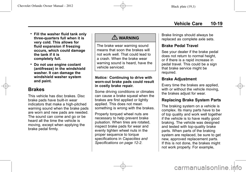 CHEVROLET ORLANDO 2012 1.G Owners Manual Black plate (19,1)Chevrolet Orlando Owner Manual - 2012
Vehicle Care 10-19
.Fill the washer fluid tank only
three-quarters full when it is
very cold. This allows for
fluid expansion if freezing
occurs