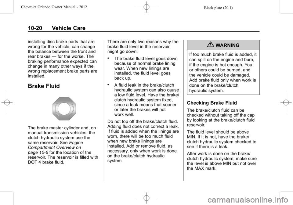 CHEVROLET ORLANDO 2012 1.G Owners Manual Black plate (20,1)Chevrolet Orlando Owner Manual - 2012
10-20 Vehicle Care
installing disc brake pads that are
wrong for the vehicle, can change
the balance between the front and
rear brakes—for the