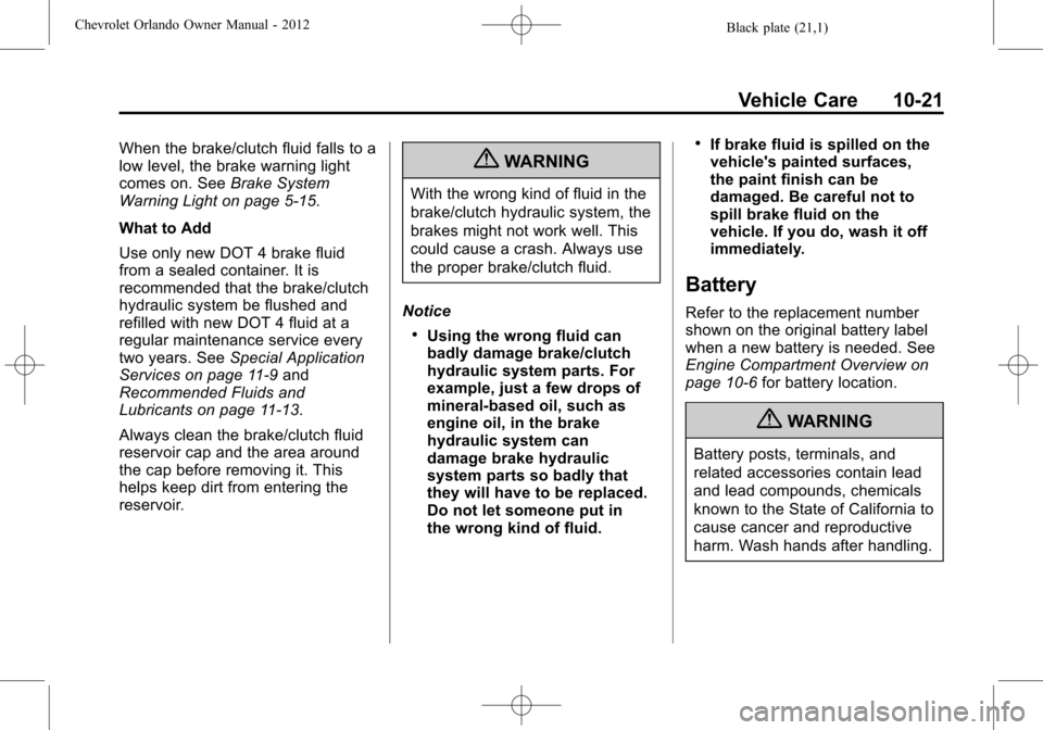 CHEVROLET ORLANDO 2012 1.G Service Manual Black plate (21,1)Chevrolet Orlando Owner Manual - 2012
Vehicle Care 10-21
When the brake/clutch fluid falls to a
low level, the brake warning light
comes on. SeeBrake System
Warning Light on page 5�