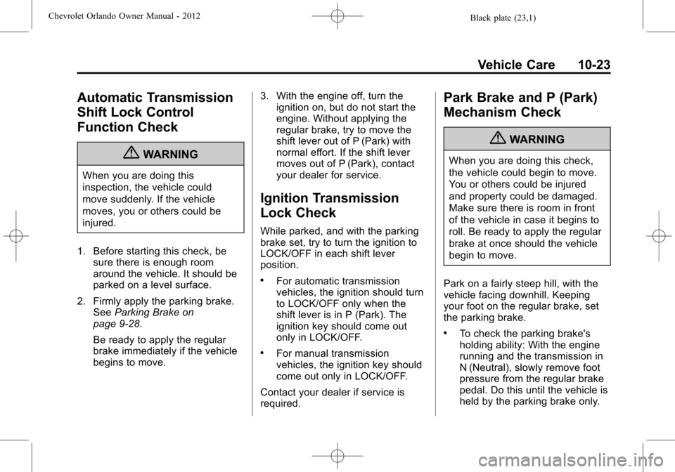 CHEVROLET ORLANDO 2012 1.G Service Manual Black plate (23,1)Chevrolet Orlando Owner Manual - 2012
Vehicle Care 10-23
Automatic Transmission
Shift Lock Control
Function Check
{WARNING
When you are doing this
inspection, the vehicle could
move 