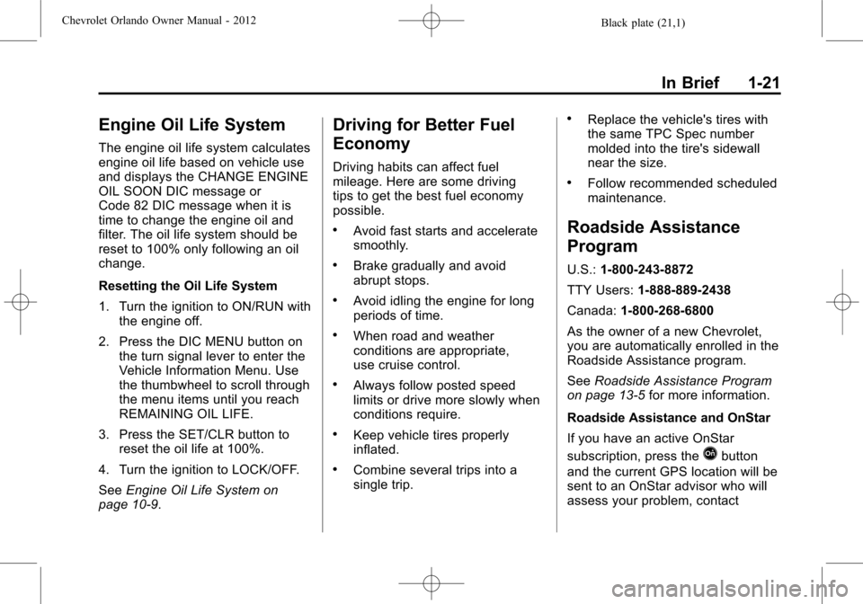 CHEVROLET ORLANDO 2012 1.G Owners Manual Black plate (21,1)Chevrolet Orlando Owner Manual - 2012
In Brief 1-21
Engine Oil Life System
The engine oil life system calculates
engine oil life based on vehicle use
and displays the CHANGE ENGINE
O