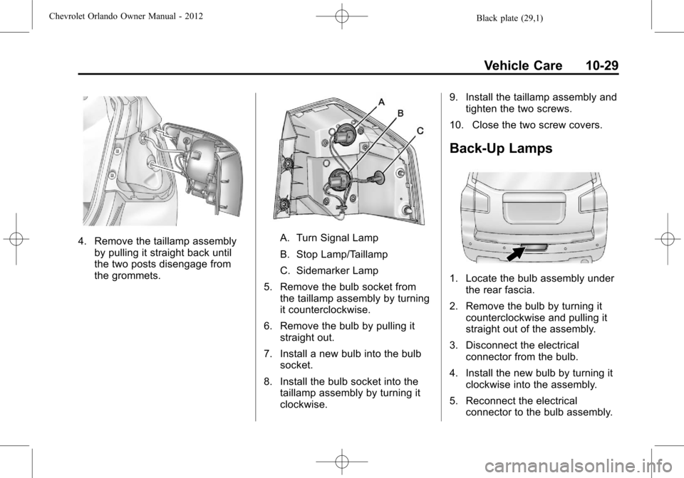 CHEVROLET ORLANDO 2012 1.G Owners Manual Black plate (29,1)Chevrolet Orlando Owner Manual - 2012
Vehicle Care 10-29
4. Remove the taillamp assemblyby pulling it straight back until
the two posts disengage from
the grommets.A. Turn Signal Lam